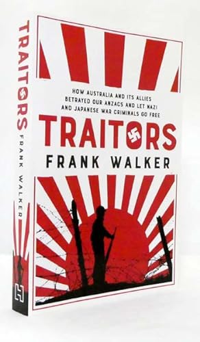 Traitors: How Australia and its Allies betrayed our ANZACs and let Nazi and Japanese war criminals go free