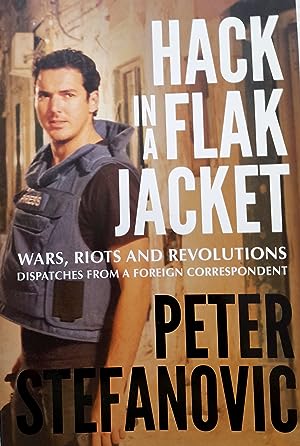 Hack in a Flak Jacket: Wars, riots and revolutions - dispatches from a foreign correspondent
