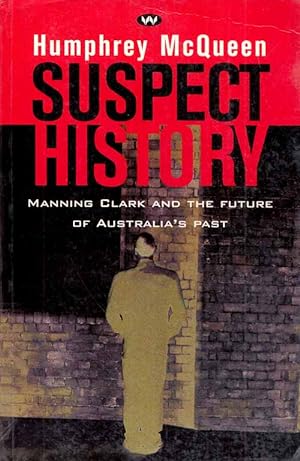 Suspect History: Manning Clark and the Future of Australia's Past