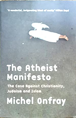 The Atheist Manifesto: The Case Against Christianity, Judaism and Islam