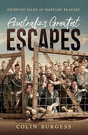 Australia's Greatest Escapes: Gripping tales of wartime bravery