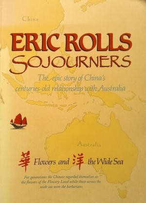Sojourners: Flowers and the Wide Sea - the Epic Story of China's Centuries-Old Relationship with Australia - Vol 1: Flowers and the Wide Sea