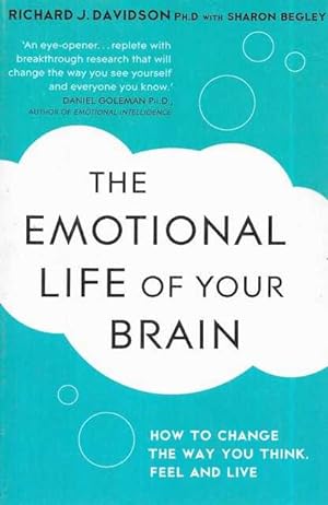 The Emotional Life of Your Brain: How Its Unique Patterns Affect the Way You Think, Feel, and Live - and How You Can Change Them