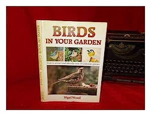 Birds in Your Garden: How to Attract and Identify Over 70 Common Species