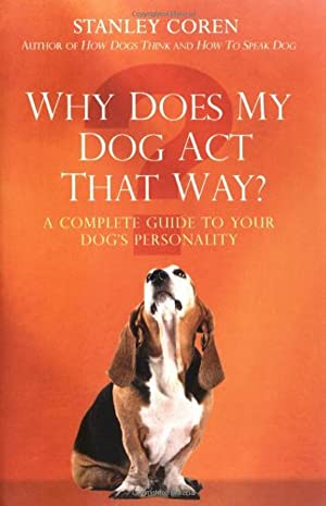 Why Does My Dog Act That Way?: A Complete Guide to Your Dog's Personality