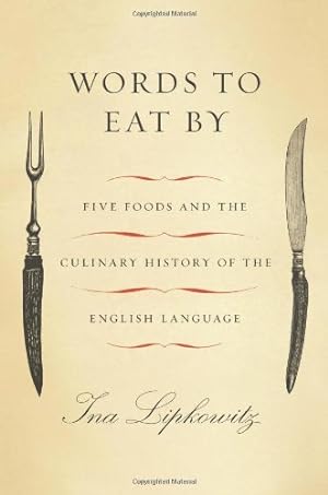 Words to Eat by: Five Foods and the Culinary History of the English Language