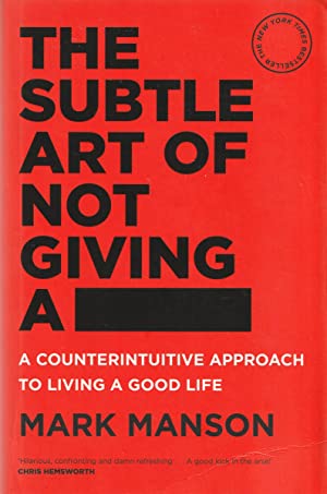 The Subtle Art of Not Giving a -: A Counterintuitive Approach to Living a Good Life