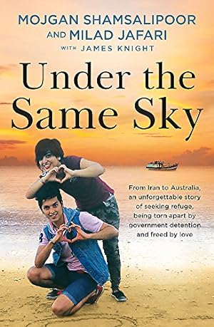 Under the Same Sky: From Iran to Australia, an unforgettable story of seeking refuge, being torn apart by government detention and freed by love