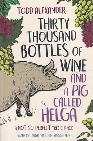 Thirty Thousand Bottles of Wine and a Pig Called Helga: A not-so-perfect tree change