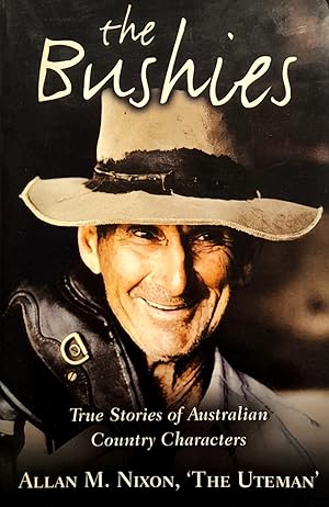 The Bushies : True Stories of Australian Country Characters: True Stories of Australian Country Characters