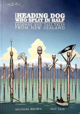 The Heading Dog Who Split in Half: Legends and Tall Tales from New Zealand