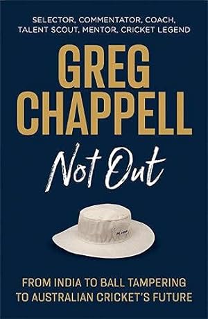 Greg Chappell: Not Out: From India to Ball Tampering to Australian Cricket's Future