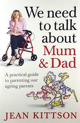 We Need to Talk About Mum & Dad: A practical guide to parenting our ageing parents