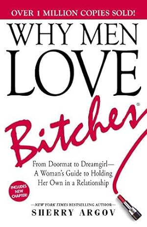 Why Men Love Bitches: From Doormat to Dreamgirl-A Woman's Guide to Holding Her Own in a Relationship