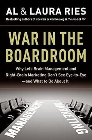 War in the Boardroom: Why Left-Brain Management and Right-Brain Marketing Don't See Eye-to-Eye--and What to Do About It