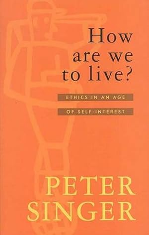 How Are We To Live?: Ethics in an Age of Self-Interest