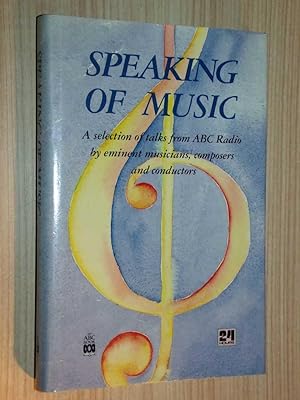 Speaking of Music: A Selection of Talks from ABC Radio by Eminent Musicians, Composers and Conductors