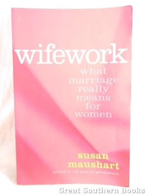 Wifework: What Marriage Really Means for Women