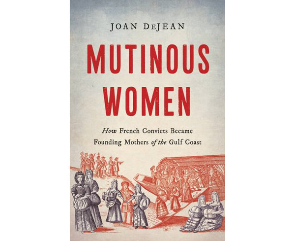 Mutinous Women: How French Convicts Became Founding Mothers of the Gulf Coast