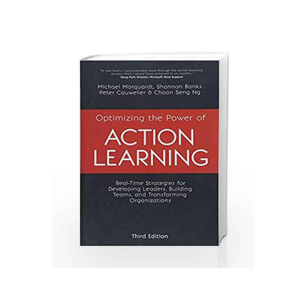 Optimizing the Power of Action Learning: Real-Time Strategies for Developing Leaders, Building Teams and Transforming Organizations