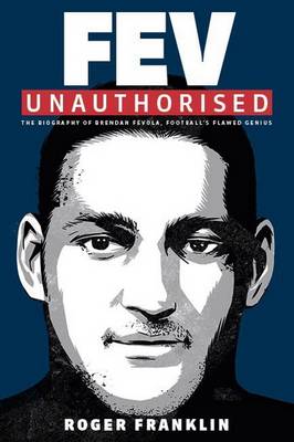 Fev Exposed: The Brendan Fevola Story - Unauthorised and Uncut