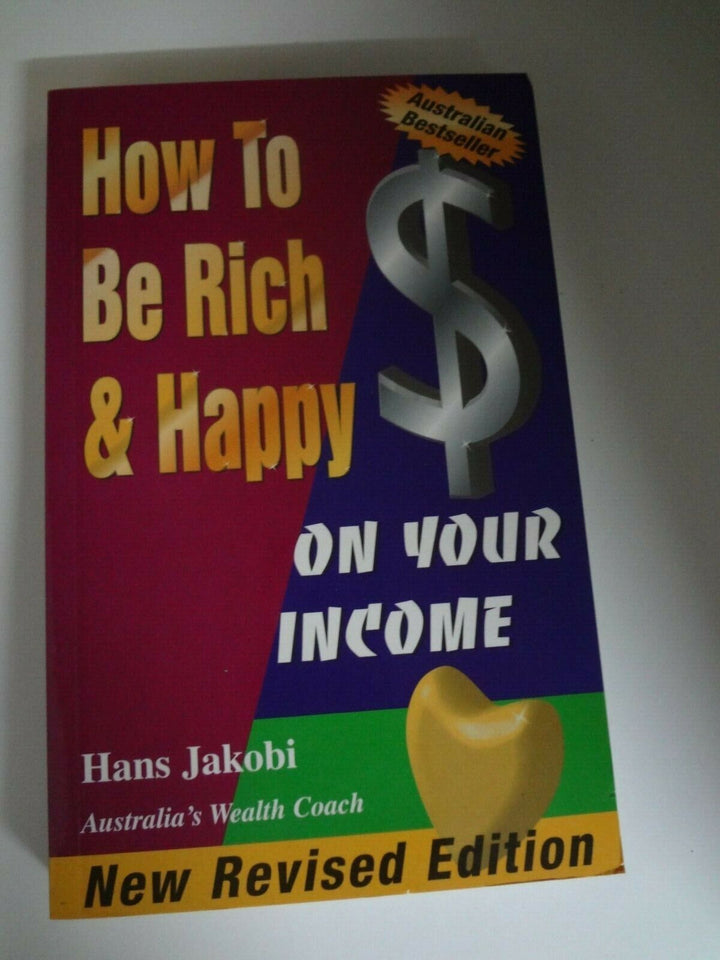 How to be Rich and Happy on Your Income : an Everyday Guide to Mastering Money: An Everyday Guide to Mastering Money