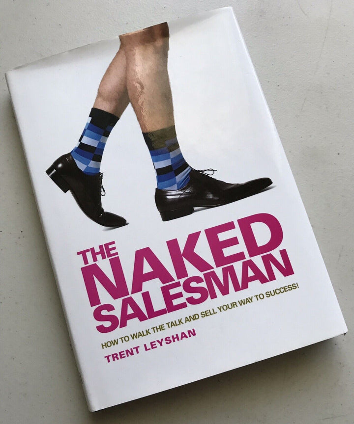The Naked Salesman: How to Walk the Talk and Sell Your Way to Success!