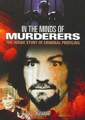 In the Minds of Murderers: The Inside Story of Criminal Profiling