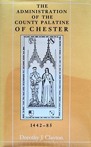 The Administration of the County Palatine of Chester, 1442-85