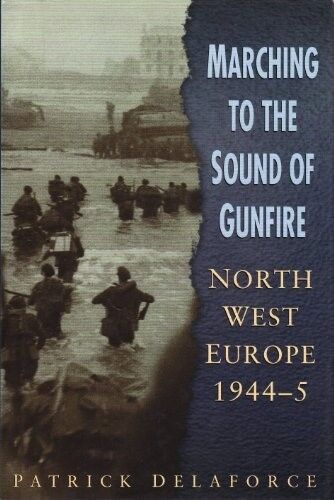 Marching to the Sound of Gunfire: Northwest Europe 1944-5
