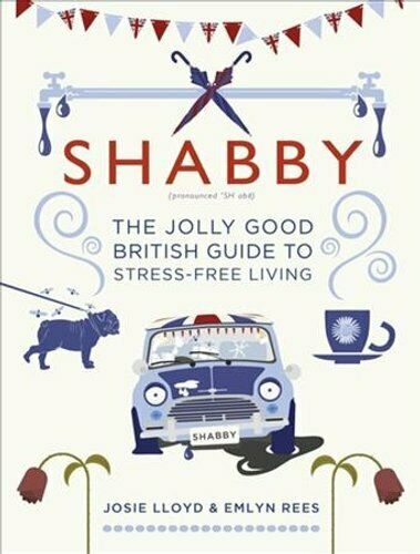 Shabby The Jolly Good British Guide to Stress-free Living