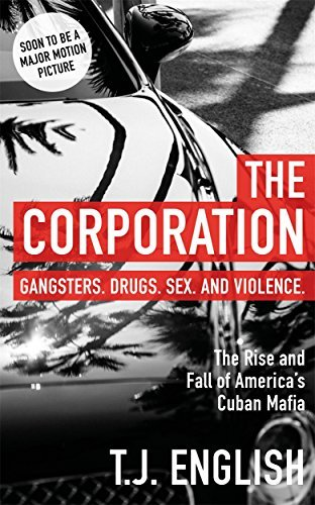 The Corporation The Rise and Fall of Americas Cuban Mafia