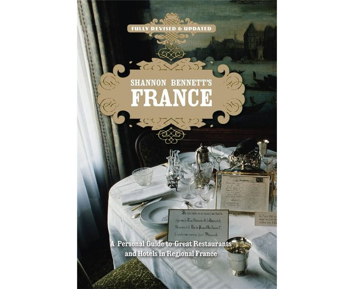 Shannon Bennett's France: A Personal Guide To Fine Dining In Regional France