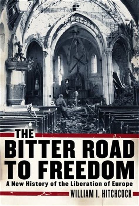 The Bitter Road to Freedom, a New History of the Liberation of Europe