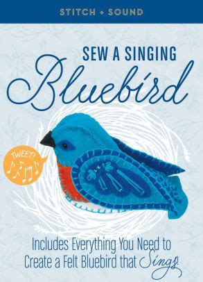Stitch + Sound: Sew a Singing Bluebird: Includes Everything You Need to Create a Felt Bluebird that Sings!