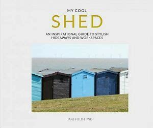 My Cool Shed: an inspirational guide to stylish hideaways and workspaces