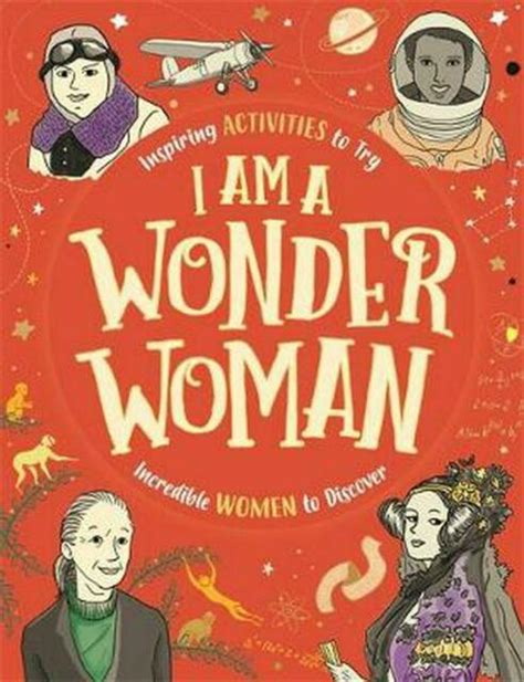 I am a Wonder Woman: Inspiring activities to try. Incredible women to discover.