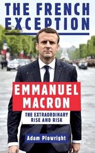 The French Exception: Emmanuel Macron - The Extraordinary Rise and Risk