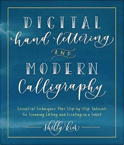 Digital Hand Lettering and Modern Calligraphy: Essential Techniques Plus Step-by-Step Tutorials for Scanning, Editing, and Creating on a Tablet