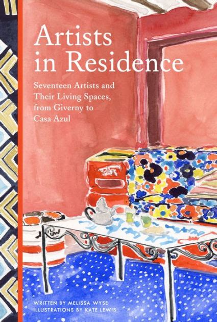 Artists in Residence: Seventeen Artists and Their Living Spaces, from Giverny to Casa Azul