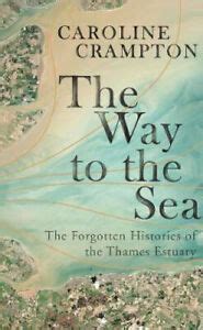 The Way to the Sea: The Forgotten Histories of the Thames Estuary