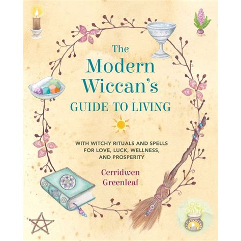 The Modern Wiccan's Guide to Living, With Witchy Rituals and Spells for Love, Luck, Wellness, and Prosperity