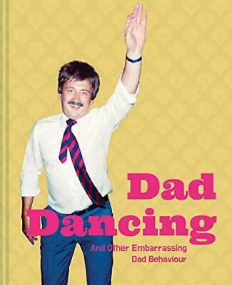 Dad Dancing: and Other Embarrassing Dad Behaviour