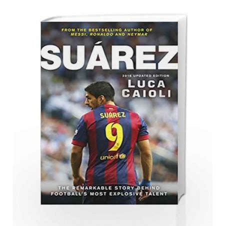 Suarez - 2016 Updated Edition: The Extraordinary Story Behind Football's Most Explosive Talent