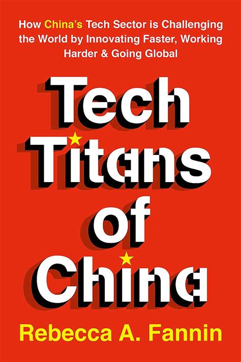 Tech Titans of China: How China's Tech Sector is Challenging the World by Innovating Faster, Working Harder & Going Global