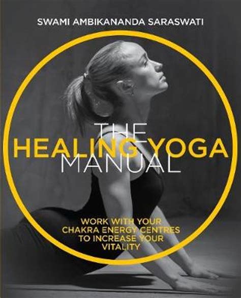 The Healing Yoga Manual: Work with Your Chakra Energy Centres to Increase Your Vitality