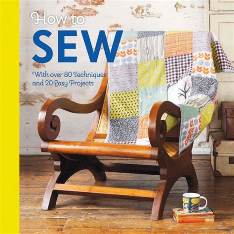 How to Sew: With over 80 techniques and 20 easy projects