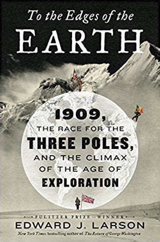 To the Edges of the Earth, 1909, the Race for the Three Poles, and the Climax of the Age of Exploration