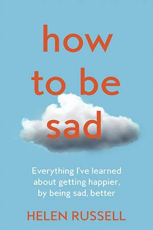 How to be Sad: Everything I've learned about getting happier, by being sad, better