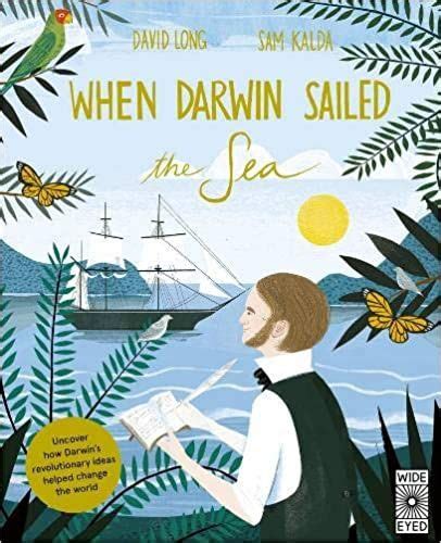 When Darwin Sailed the Sea: Uncover how Darwin's revolutionary ideas helped change the world